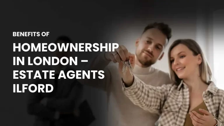 Benefits of Home ownership in London – Estate Agents Ilford