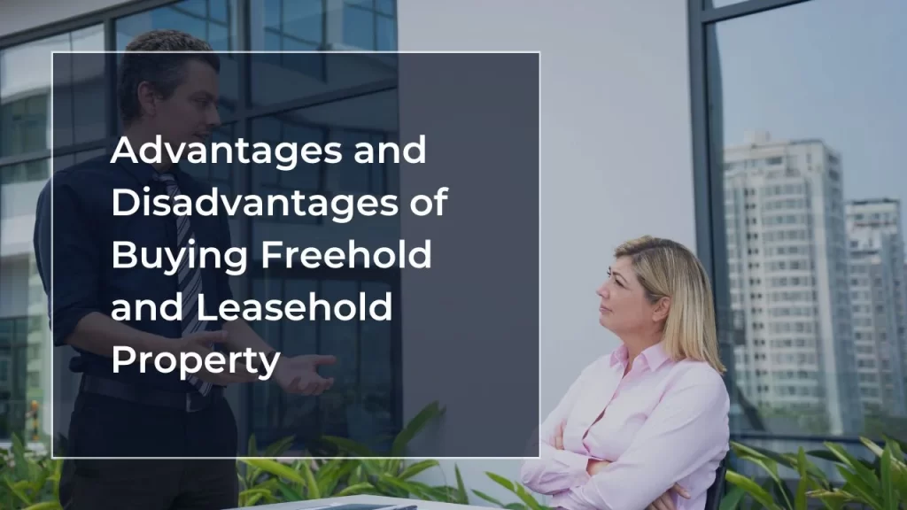 Advantages and Disadvantages of Buying Freehold and Leasehold Property