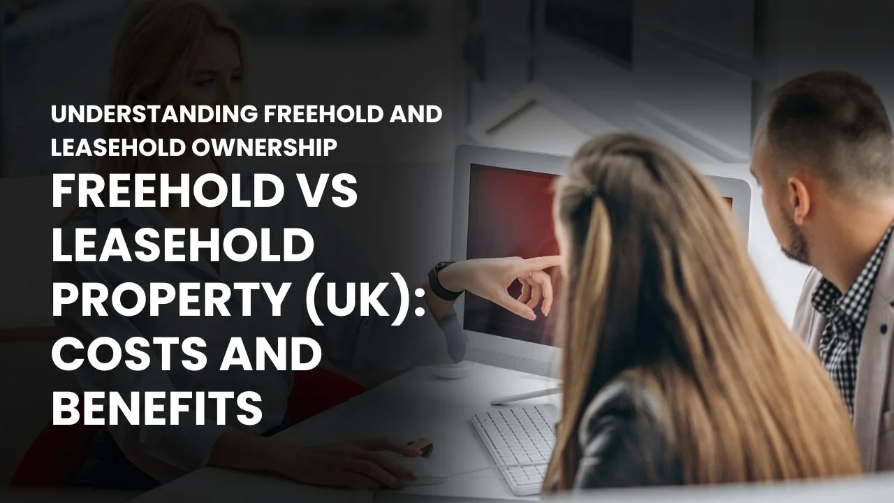 Freehold vs Leasehold Property (UK): Costs and Benefits