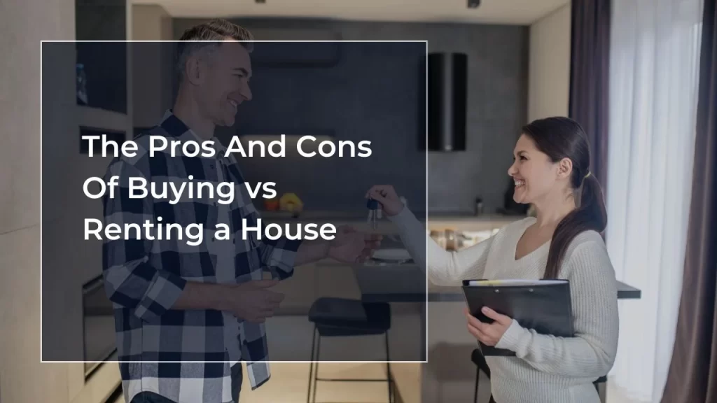 The Pros And Cons Of Buying vs Renting a House