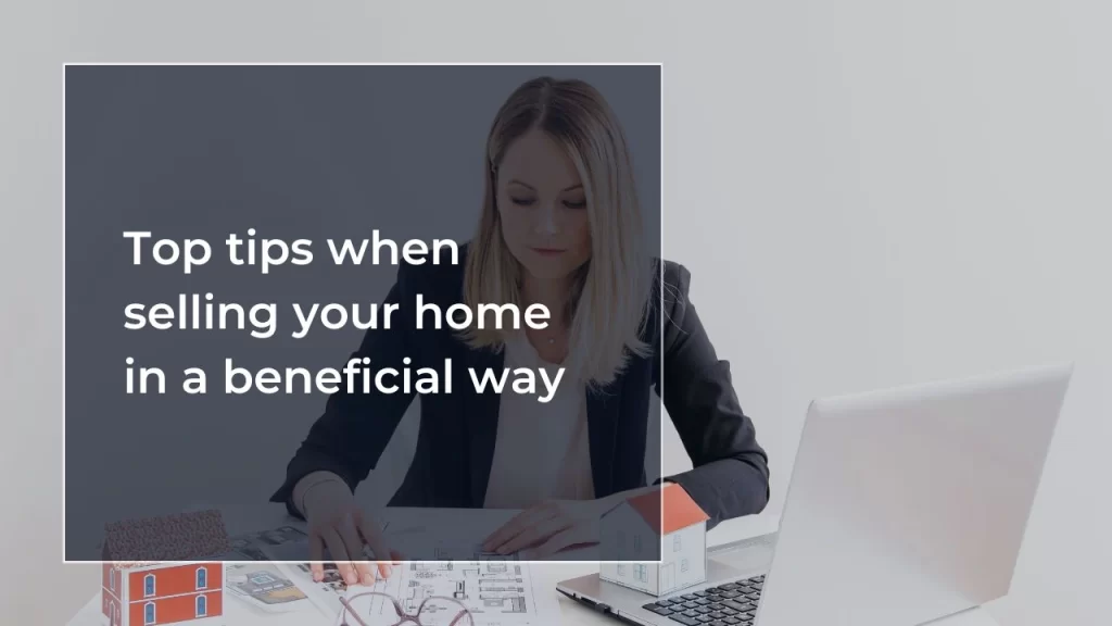 Top tips when selling your home in a beneficial way
