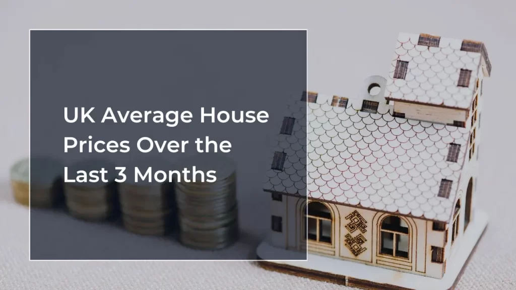 UK Average House Prices Over the Last 3 Months