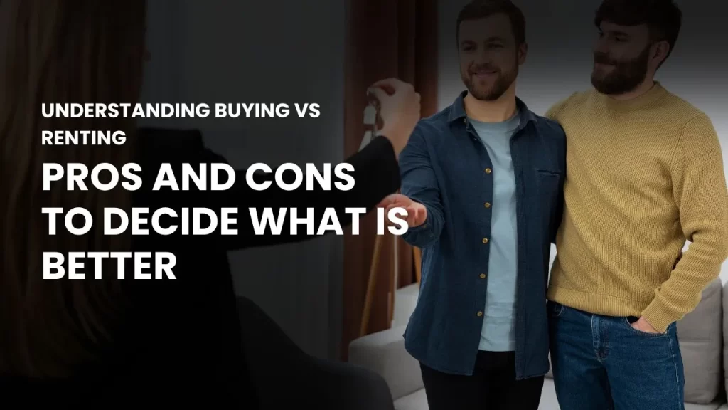 Understanding Buying vs Renting Pros And Cons To Decide What Is Better