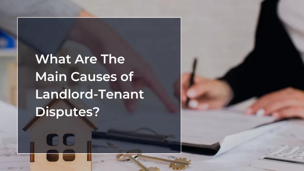 What Are The Main Causes of Landlord-Tenant Disputes?