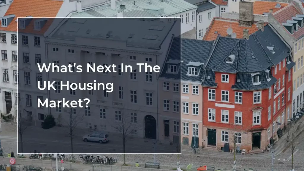 What’s Next In The UK Housing Market?