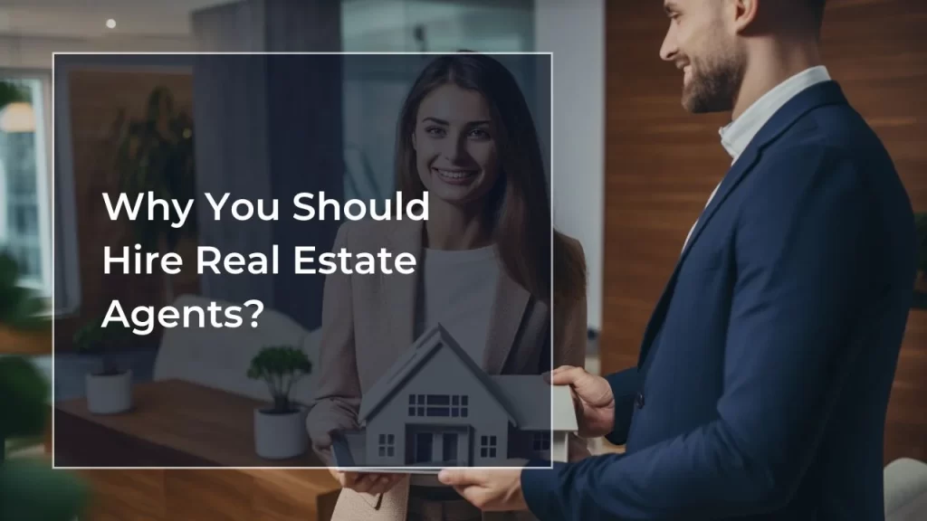 Why You Should Hire Real Estate Agents?